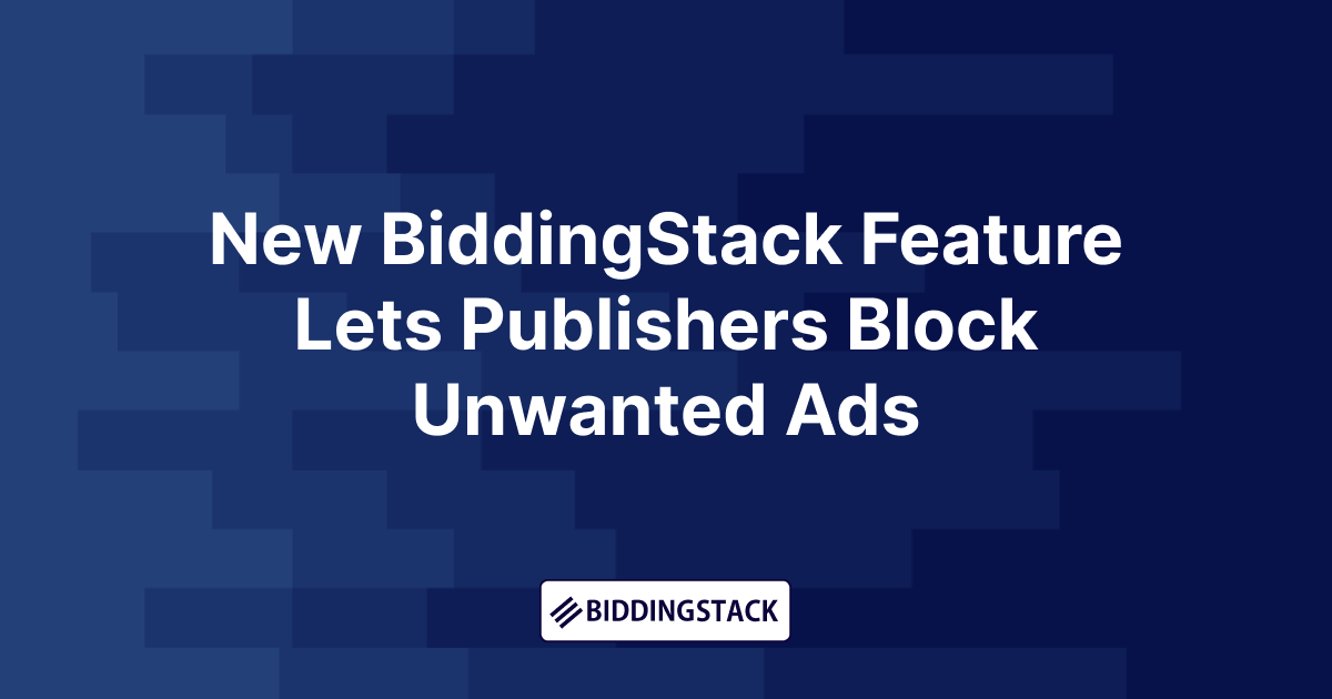 New BiddingStack Feature Lets Publishers Block Unwanted Ads
