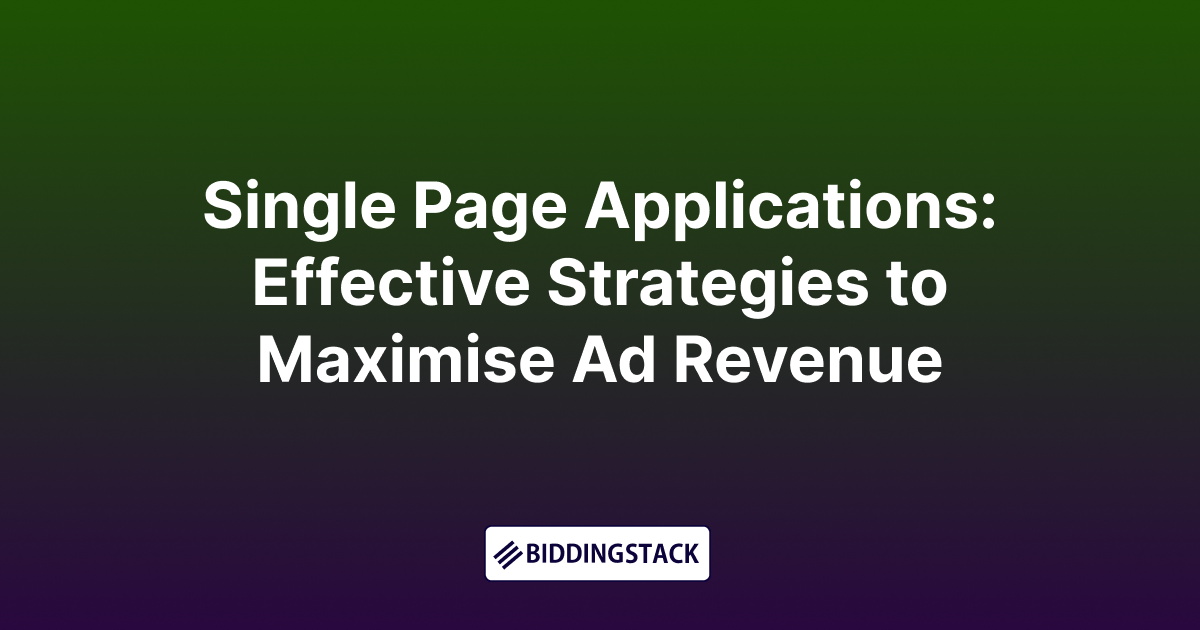 Single Page Applications: Effective Strategies to Maximise Ad Revenue