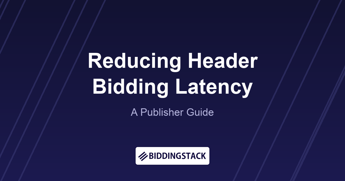 Reducing Header Bidding Latency: A Publisher Guide