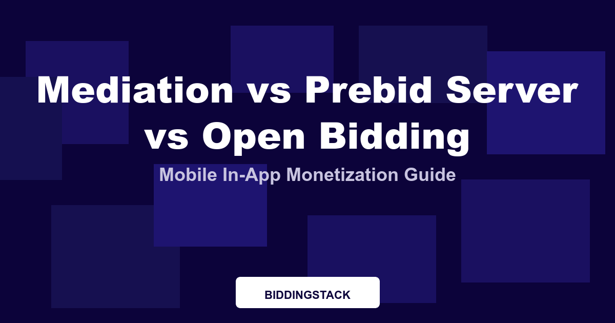 Mediation vs Prebid Server vs Open Bidding: Choosing the Right Mobile In-App Monetization Architecture