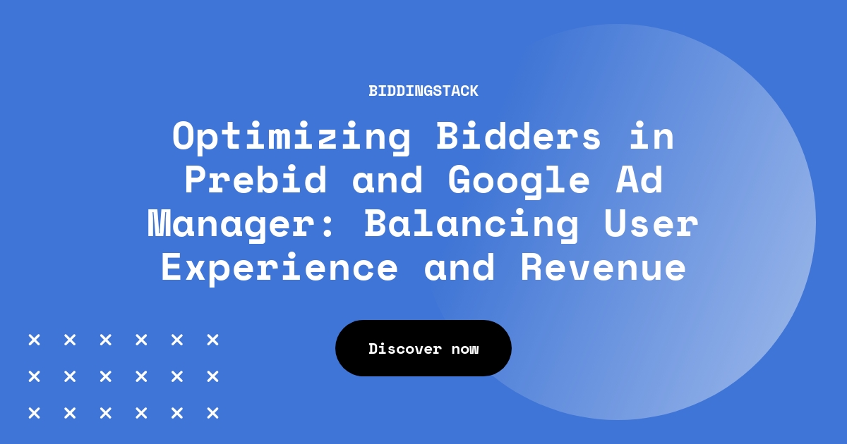Optimizing Bidders in Prebid and Google Ad Manager: Balancing User Experience and Revenue